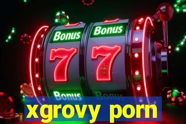 xgrovy porn